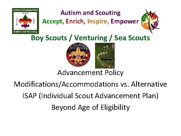 Autism and Scouting Accept, Enrich, Inspire, Empower Boy Scouts / Venturing / Sea Scouts