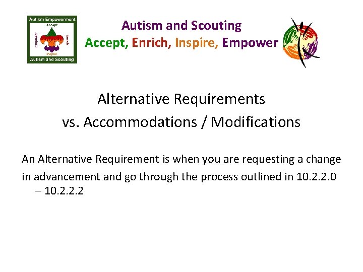 Autism and Scouting Accept, Enrich, Inspire, Empower Alternative Requirements vs. Accommodations / Modifications An
