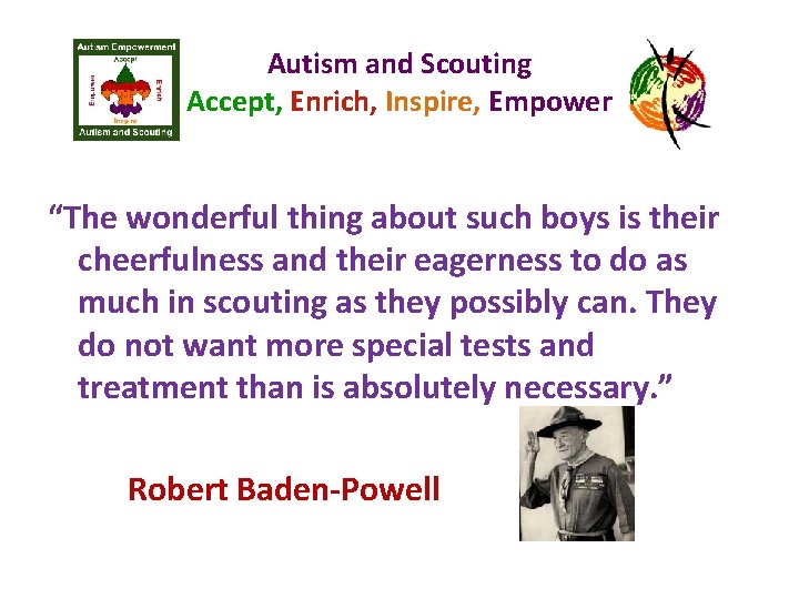 Autism and Scouting Accept, Enrich, Inspire, Empower “The wonderful thing about such boys is