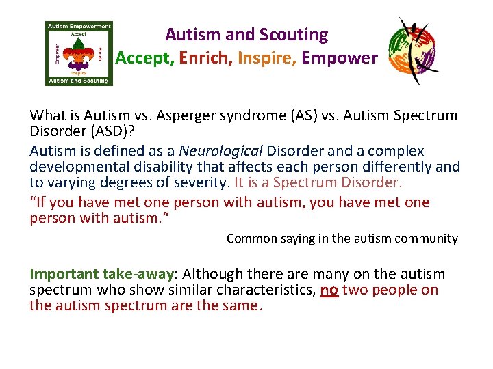 Autism and Scouting Accept, Enrich, Inspire, Empower What is Autism vs. Asperger syndrome (AS)