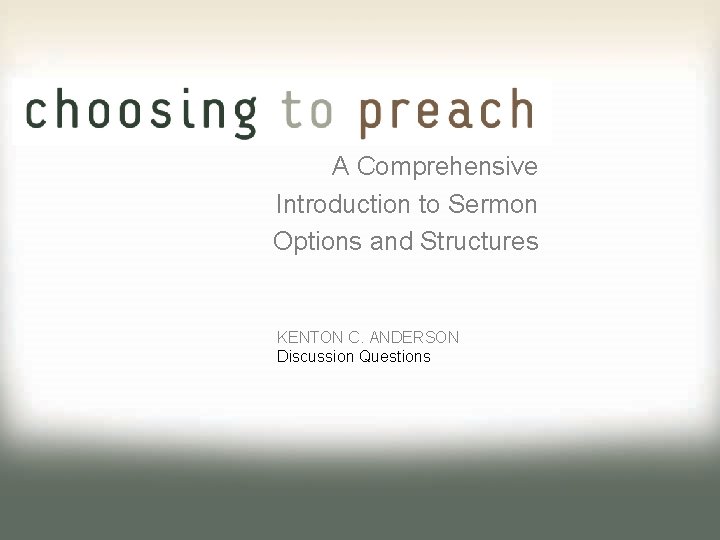 A Comprehensive Introduction to Sermon Options and Structures KENTON C. ANDERSON Discussion Questions 