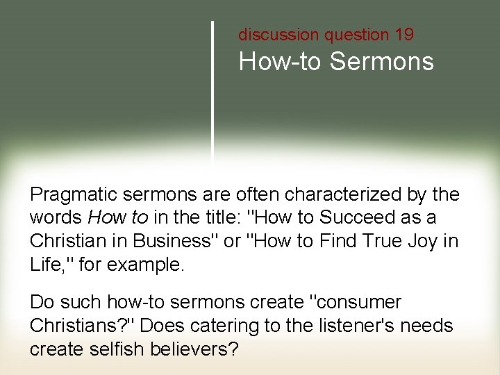 discussion question 19 How-to Sermons Pragmatic sermons are often characterized by the words How