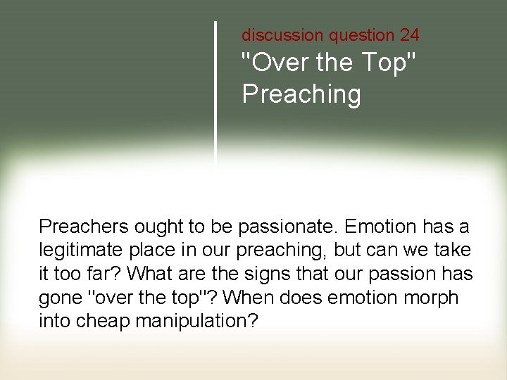 discussion question 24 "Over the Top" Preaching Preachers ought to be passionate. Emotion has