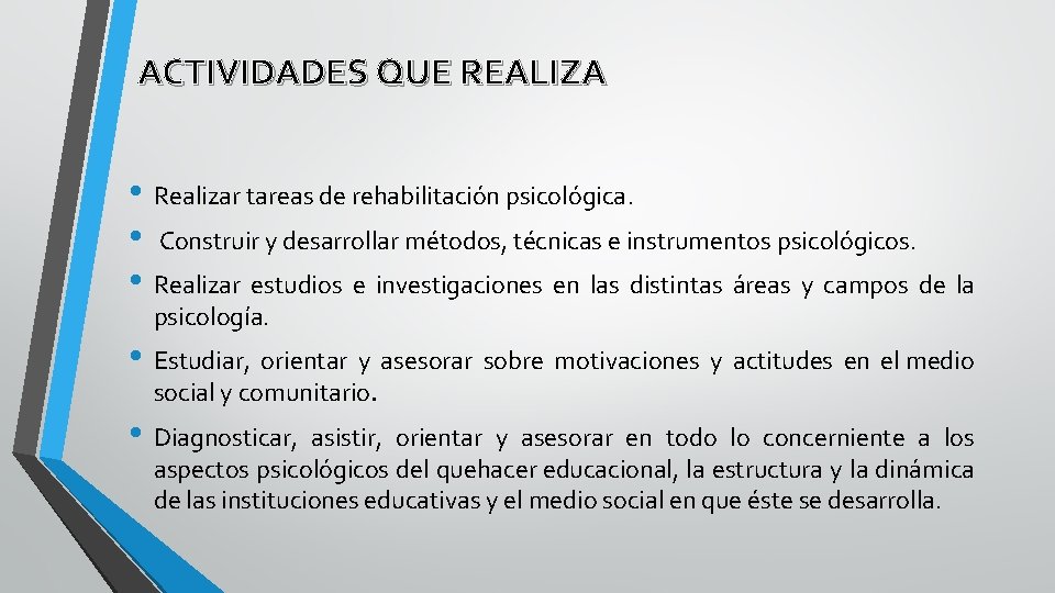 ACTIVIDADES QUE REALIZA • Realizar tareas de rehabilitación psicológica. • Construir y desarrollar métodos,