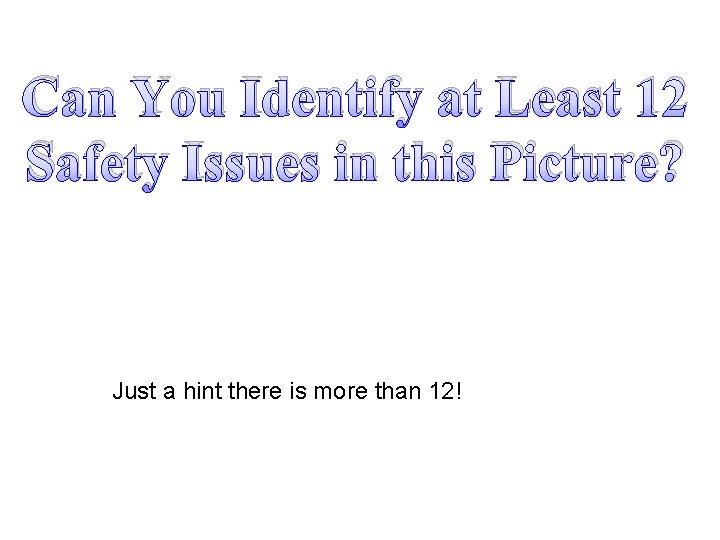 Can You Identify at Least 12 Safety Issues in this Picture? Just a hint