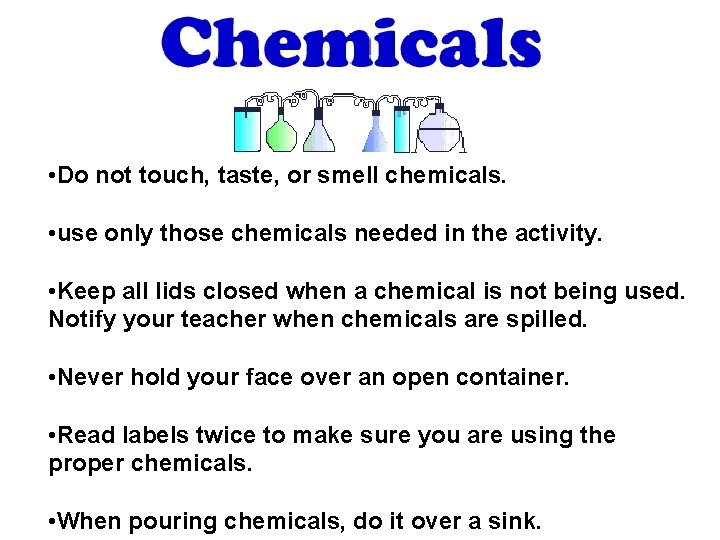  • Do not touch, taste, or smell chemicals. • use only those chemicals