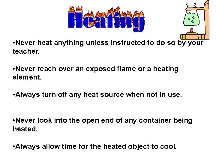  • Never heat anything unless instructed to do so by your teacher. •