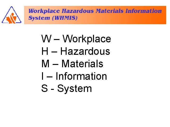 W – Workplace H – Hazardous M – Materials I – Information S -