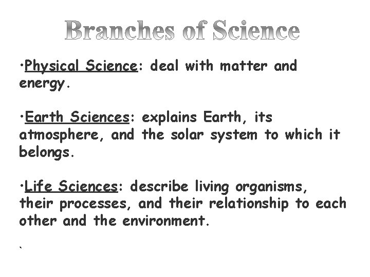 • Physical Science: deal with matter and energy. • Earth Sciences: explains Earth,