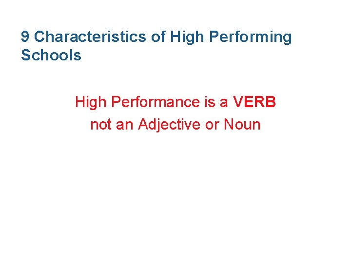 9 Characteristics of High Performing Schools High Performance is a VERB not an Adjective 9 Characteristics of High Performing Schools High Performance is a VERB not an Adjective