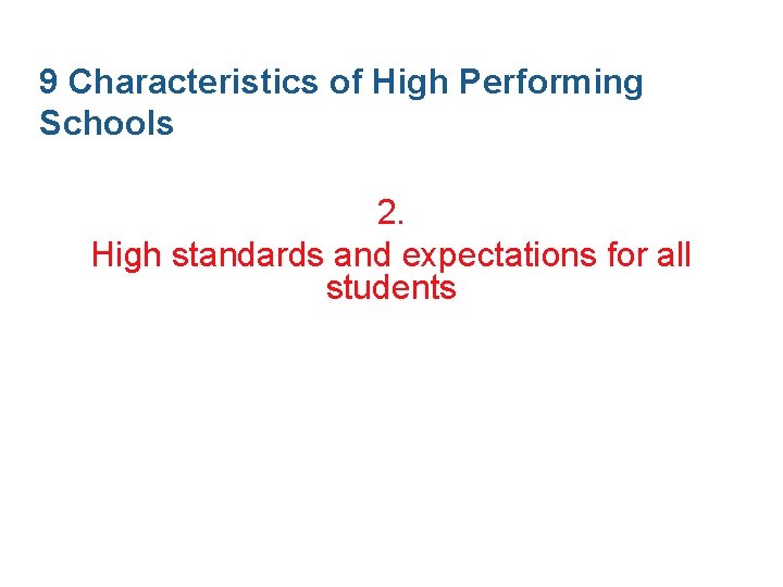 9 Characteristics of High Performing Schools 2. High standards and expectations for all students 9 Characteristics of High Performing Schools 2. High standards and expectations for all students