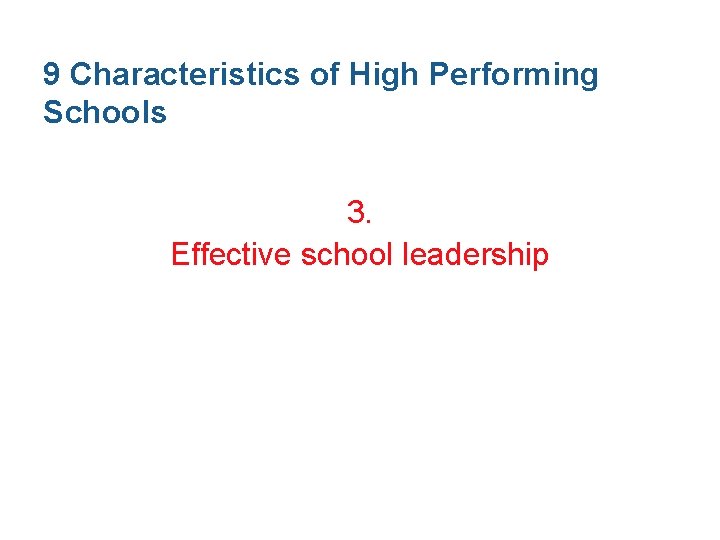 9 Characteristics of High Performing Schools 3. Effective school leadership 9 Characteristics of High Performing Schools 3. Effective school leadership
