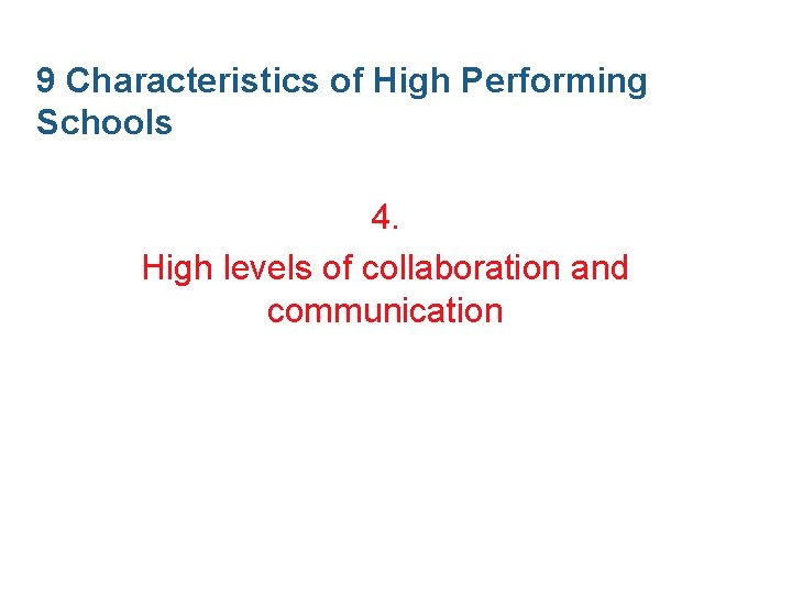 9 Characteristics of High Performing Schools 4. High levels of collaboration and communication 9 Characteristics of High Performing Schools 4. High levels of collaboration and communication