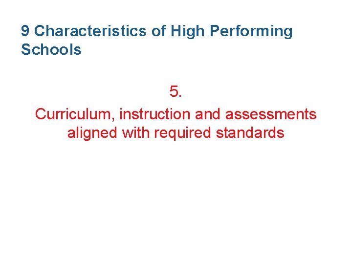 9 Characteristics of High Performing Schools 5. Curriculum, instruction and assessments aligned with required 9 Characteristics of High Performing Schools 5. Curriculum, instruction and assessments aligned with required