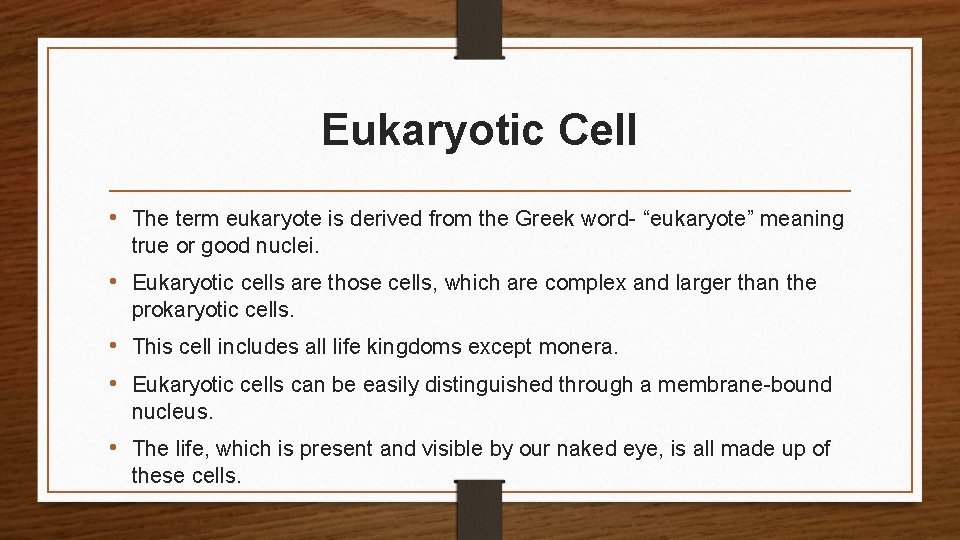 Eukaryotic Cell • The term eukaryote is derived from the Greek word- “eukaryote” meaning