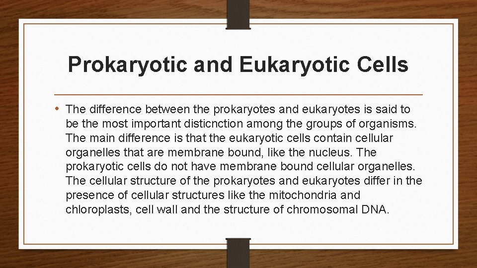Prokaryotic and Eukaryotic Cells • The difference between the prokaryotes and eukaryotes is said
