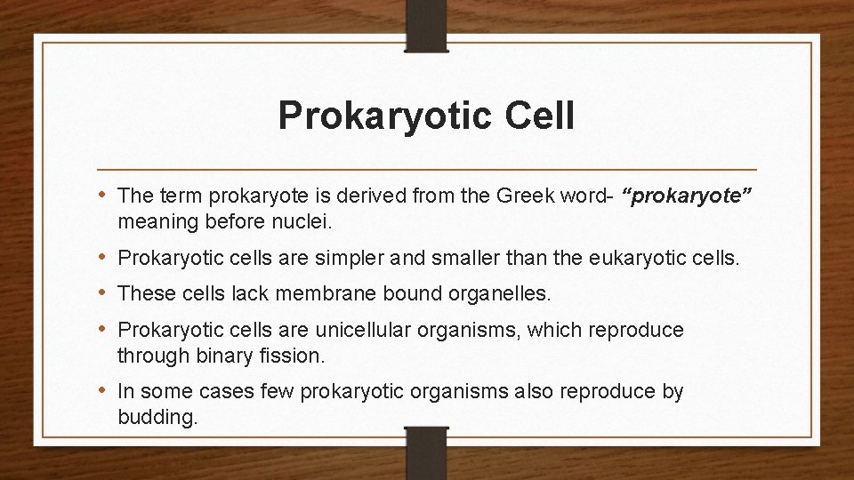 Prokaryotic Cell • The term prokaryote is derived from the Greek word- “prokaryote” meaning