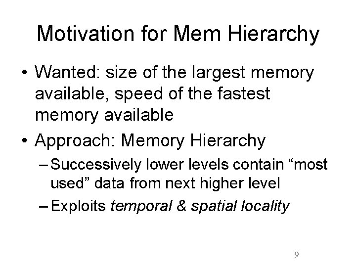 Motivation for Mem Hierarchy • Wanted: size of the largest memory available, speed of