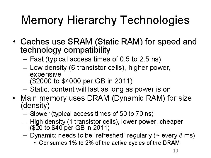 Memory Hierarchy Technologies • Caches use SRAM (Static RAM) for speed and technology compatibility