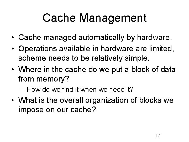 Cache Management • Cache managed automatically by hardware. • Operations available in hardware limited,