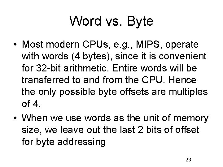 Word vs. Byte • Most modern CPUs, e. g. , MIPS, operate with words