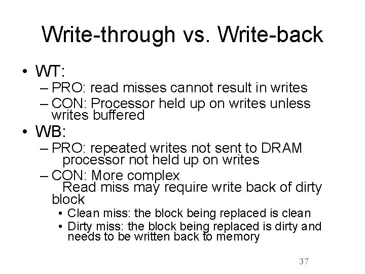 Write-through vs. Write-back • WT: – PRO: read misses cannot result in writes –