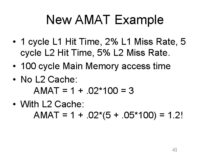 New AMAT Example • 1 cycle L 1 Hit Time, 2% L 1 Miss