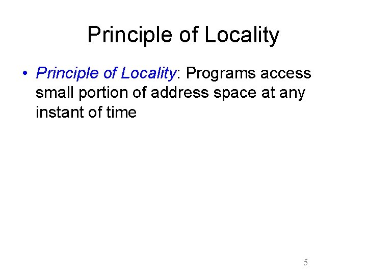 Principle of Locality • Principle of Locality: Programs access small portion of address space