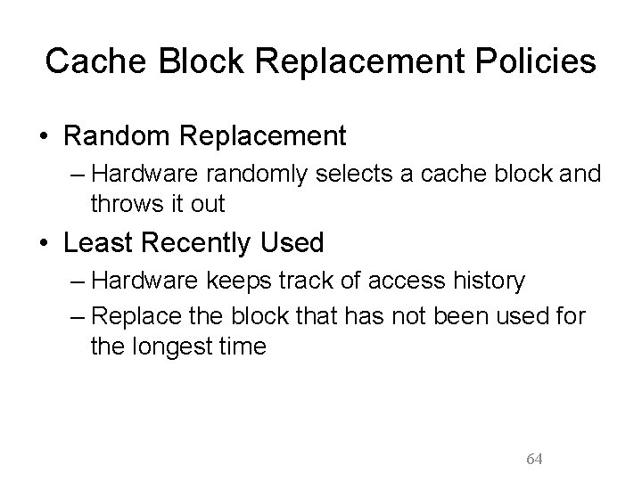 Cache Block Replacement Policies • Random Replacement – Hardware randomly selects a cache block