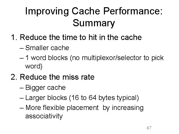 Improving Cache Performance: Summary 1. Reduce the time to hit in the cache –