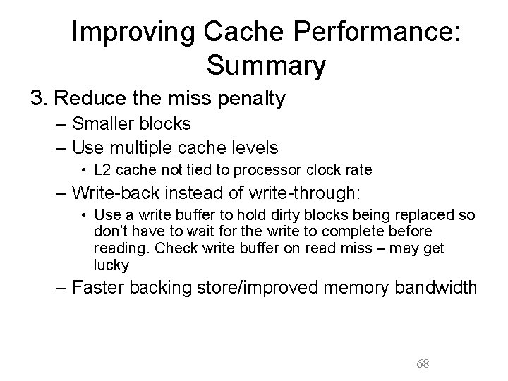 Improving Cache Performance: Summary 3. Reduce the miss penalty – Smaller blocks – Use