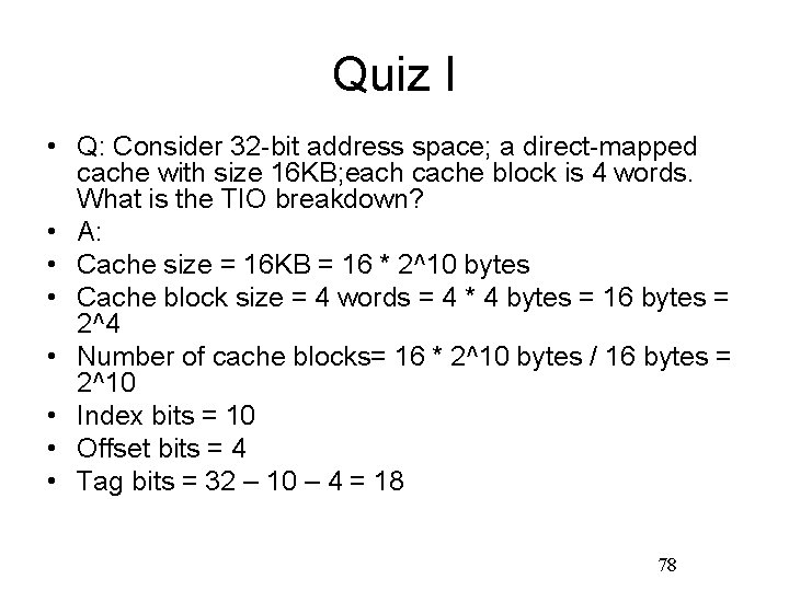 Quiz I • Q: Consider 32 -bit address space; a direct-mapped cache with size