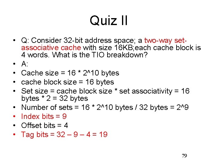Quiz II • Q: Consider 32 -bit address space; a two-way setassociative cache with