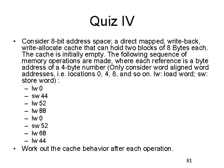 Quiz IV • Consider 8 -bit address space; a direct mapped, write-back, write-allocate cache Quiz IV • Consider 8 -bit address space; a direct mapped, write-back, write-allocate cache