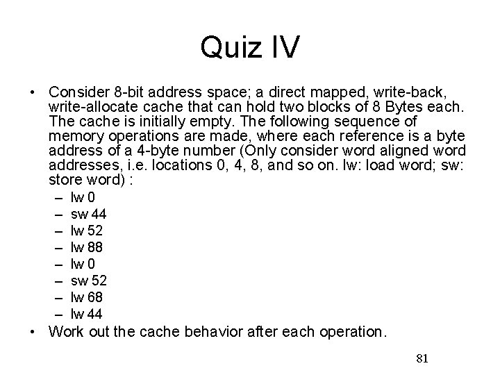 Quiz IV • Consider 8 -bit address space; a direct mapped, write-back, write-allocate cache