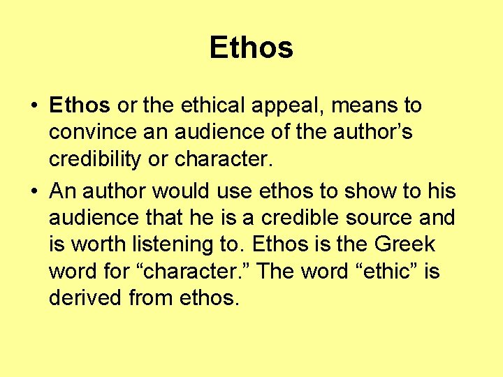 Ethos • Ethos or the ethical appeal, means to convince an audience of the