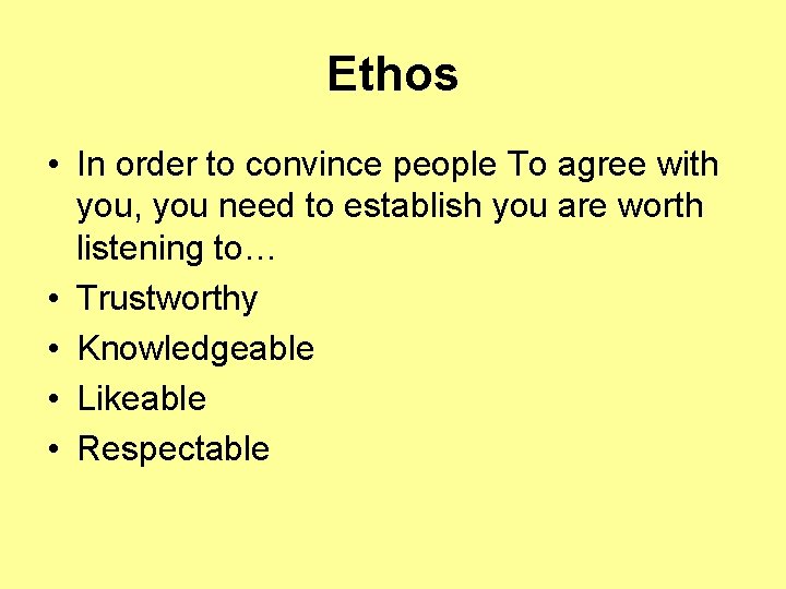 Ethos • In order to convince people To agree with you, you need to