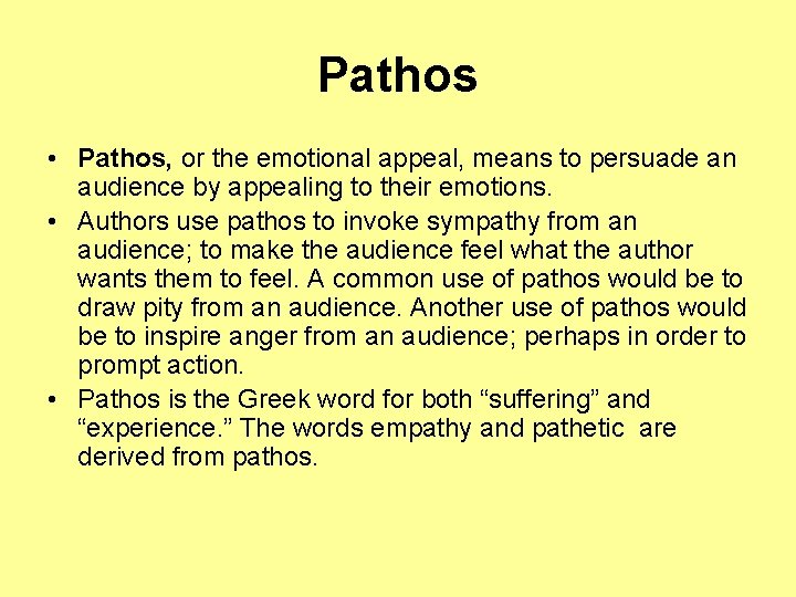 Pathos • Pathos, or the emotional appeal, means to persuade an audience by appealing