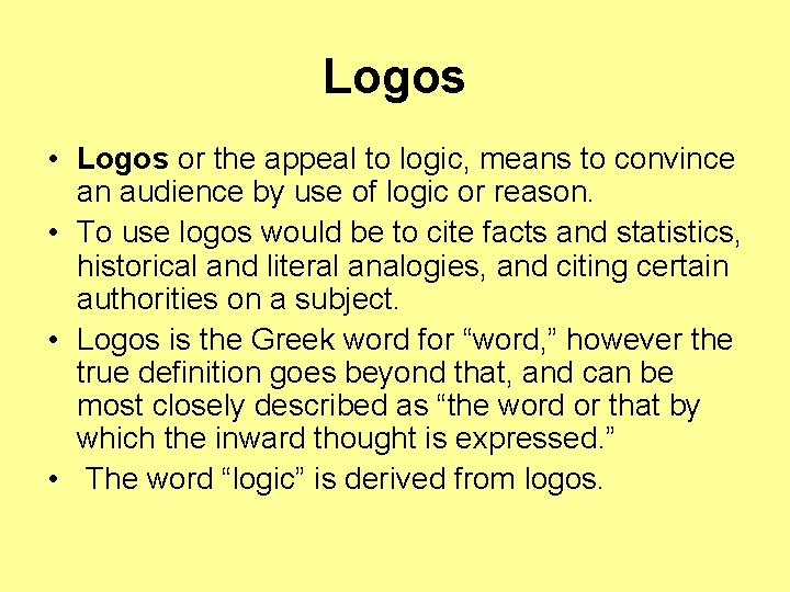 Logos • Logos or the appeal to logic, means to convince an audience by