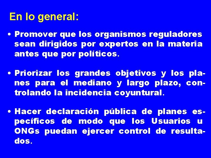 En lo general: • Promover que los organismos reguladores sean dirigidos por expertos en