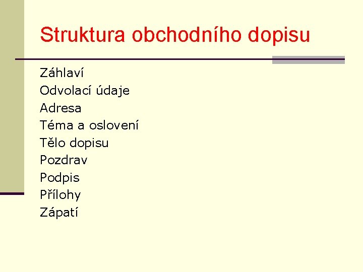 Struktura obchodního dopisu Záhlaví Odvolací údaje Adresa Téma a oslovení Tělo dopisu Pozdrav Podpis