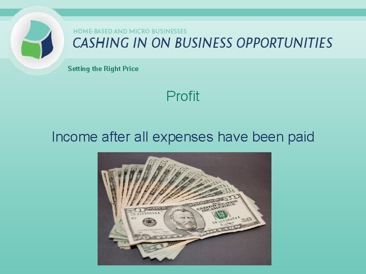 Setting the Right Price Profit Income after all expenses have been paid 