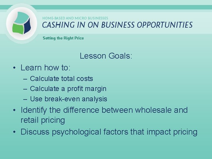 Setting the Right Price Lesson Goals: • Learn how to: – Calculate total costs