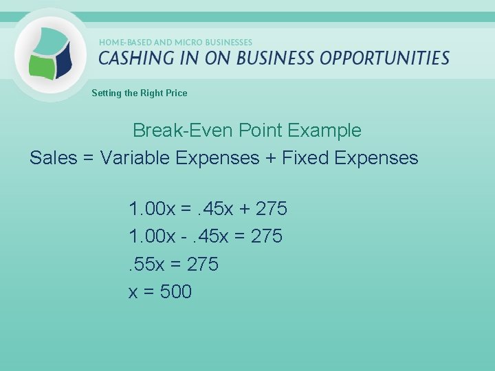 Setting the Right Price Break-Even Point Example Sales = Variable Expenses + Fixed Expenses