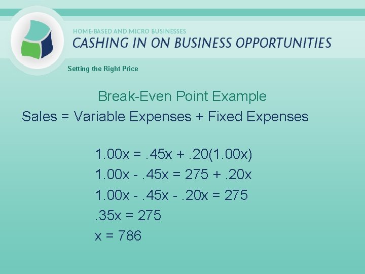 Setting the Right Price Break-Even Point Example Sales = Variable Expenses + Fixed Expenses