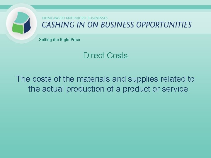 Setting the Right Price Direct Costs The costs of the materials and supplies related