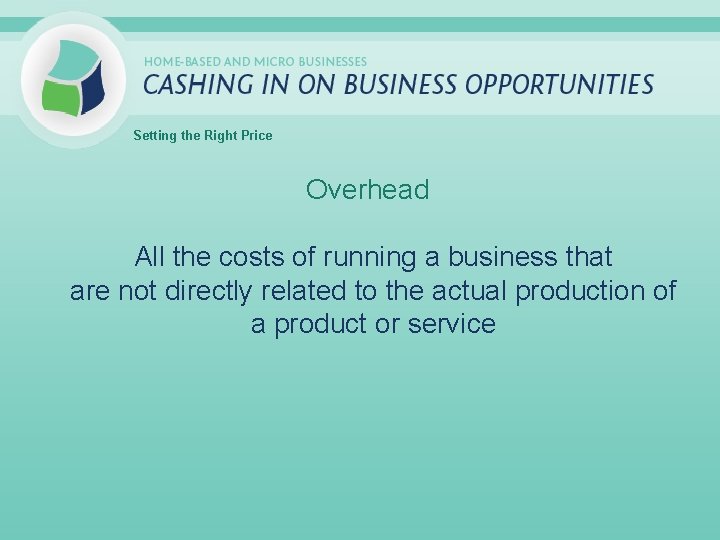 Setting the Right Price Overhead All the costs of running a business that are