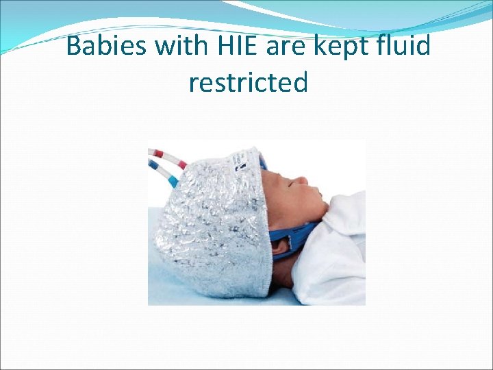 Babies with HIE are kept fluid restricted 