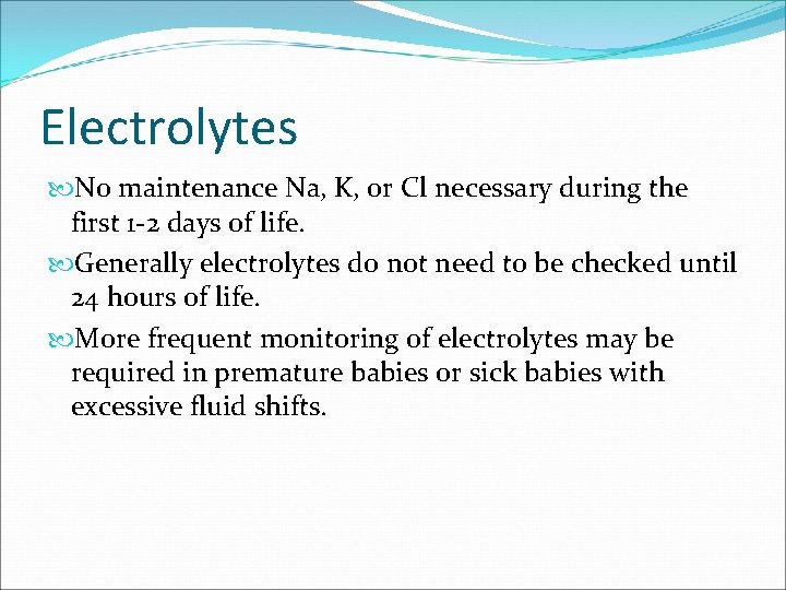 Electrolytes No maintenance Na, K, or Cl necessary during the first 1 -2 days