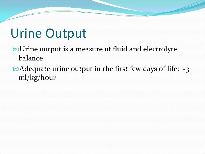 Urine Output Urine output is a measure of fluid and electrolyte balance Adequate urine